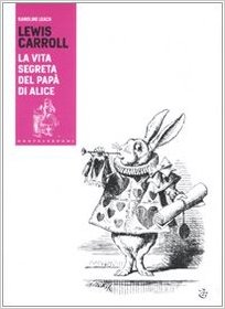 Lewis Carroll. La vita segreta del papà di Alice Book Cover
